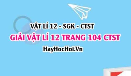 Giải Vật lí 12 trang 104 Chân trời sáng tạo SGK